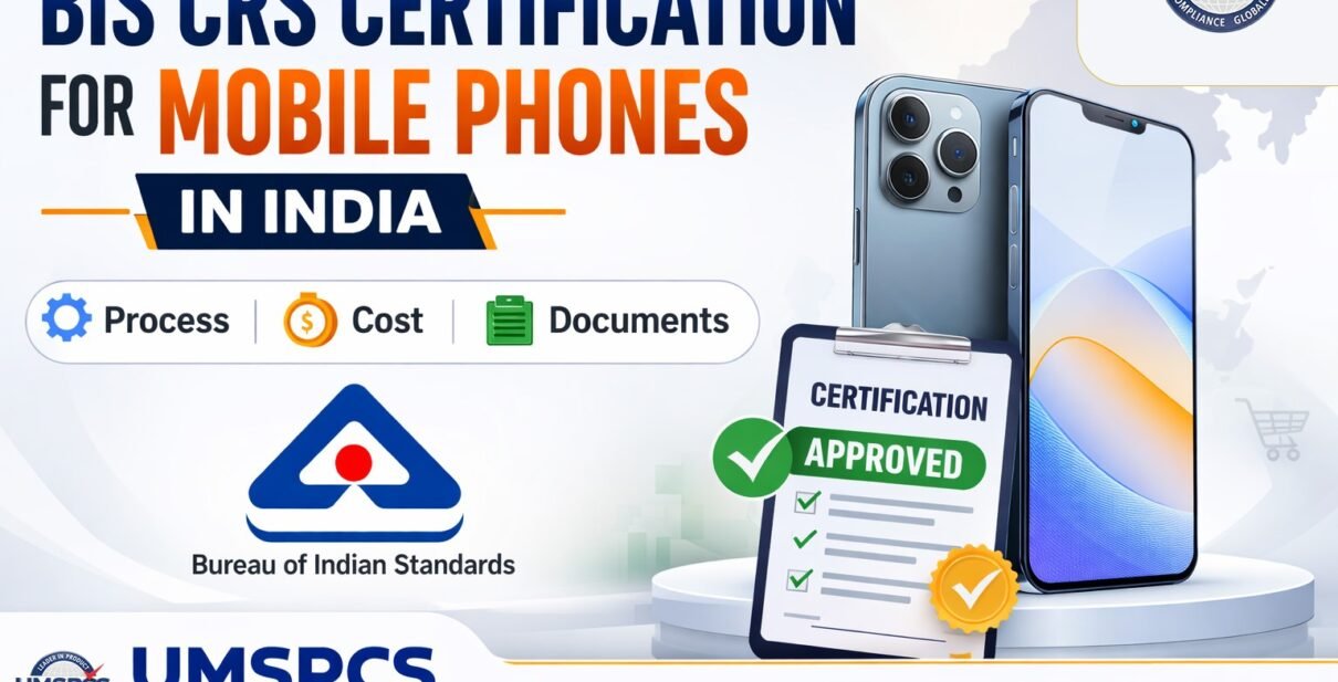 BIS CRS Certification for Mobile Phones in India: Process, Cost, and Documents