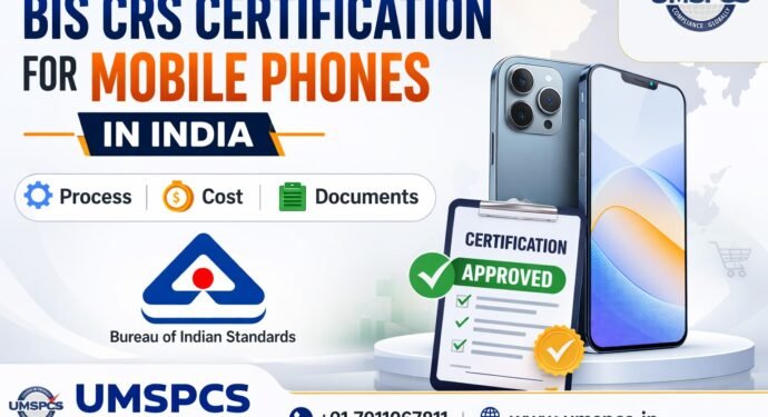 BIS CRS Certification for Mobile Phones in India: Process, Cost, and Documents