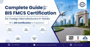 BIS FMCS Certification for Foreign Manufacturers in Noida