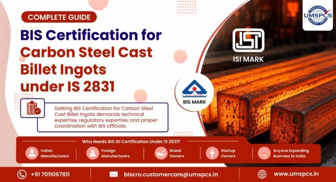 BIS Certification for Carbon Steel Cast Billet Ingots under IS 2831